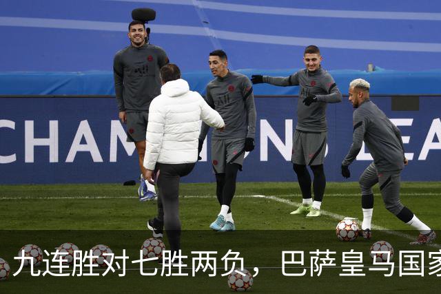 九连胜对七胜两负，巴萨皇马国家德比前差六分