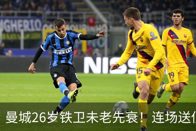 曼城26岁铁卫未老先衰！连场送低级失误 半场便被换下